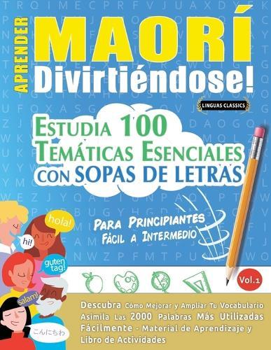 Aprender Maorí Divirtiéndose! - Para Principiantes: Fácil a Intermedio - Estudia 100 Temáticas Esenciales Con Sopas de Letras - Vol.1