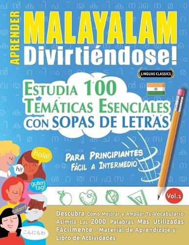 Aprender Malayalam Divirtiéndose! - Para Principiantes: Fácil a Intermedio - Estudia 100 Temáticas Esenciales Con Sopas de Letras - Vol.1