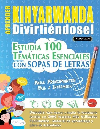 Aprender Kinyarwanda Divirtiéndose! - Para Principiantes: Fácil a Intermedio - Estudia 100 Temáticas Esenciales Con Sopas de Letras - Vol.1