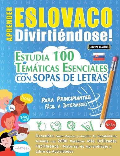 Aprender Eslovaco Divirtiéndose! - Para Principiantes: Fácil a Intermedio - Estudia 100 Temáticas Esenciales Con Sopas de Letras - Vol.1