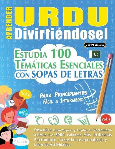 Aprender Urdu Divirtiéndose! - Para Principiantes: Fácil a Intermedio - Estudia 100 Temáticas Esenciales Con Sopas de Letras - Vol.1