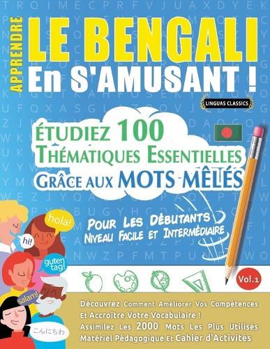 Apprendre Le Bengali En s'Amusant - Pour Les Débutants: Niveau Facile Et Intermédiaire - Étudiez 100 Thématiques Essentielles Grâce Aux Mots Mêlés - Vol.1