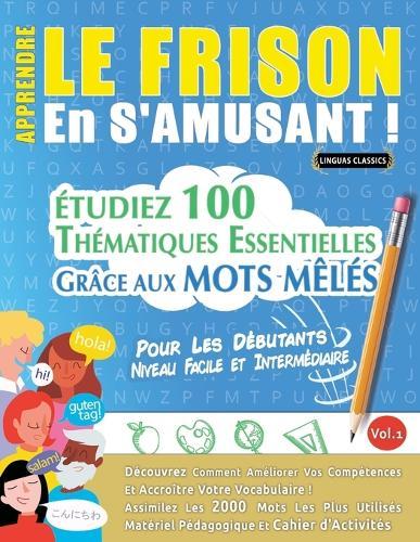 Apprendre Le Frison En s'Amusant - Pour Les Débutants: Niveau Facile Et Intermédiaire - Étudiez 100 Thématiques Essentielles Grâce Aux Mots Mêlés - Vol.1
