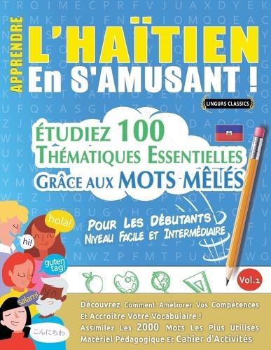 Apprendre l'Haïtien En s'Amusant - Pour Les Débutants: Niveau Facile Et Intermédiaire - Étudiez 100 Thématiques Essentielles Grâce Aux Mots Mêlés - Vol.1