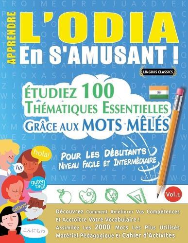 Apprendre l'Odia En s'Amusant - Pour Les Débutants: Niveau Facile Et Intermédiaire - Étudiez 100 Thématiques Essentielles Grâce Aux Mots Mêlés - Vol.1