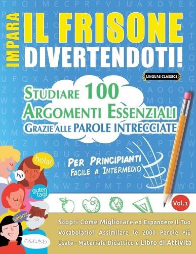 Impara Il Frisone Divertendoti! - Per Principianti: Facile a Intermedio - Studiare 100 Argomenti Essenziali Grazie Alle Parole Intrecciate