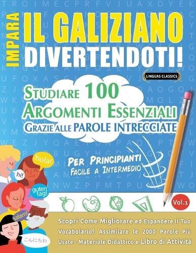 Impara Il Galiziano Divertendoti! - Per Principianti: Facile a Intermedio - Studiare 100 Argomenti Essenziali Grazie Alle Parole Intrecciate - Vol.1