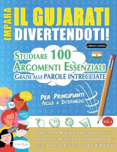 Impara Il Gujarati Divertendoti! - Per Principianti: Facile a Intermedio - Studiare 100 Argomenti Essenziali Grazie Alle Parole Intrecciate