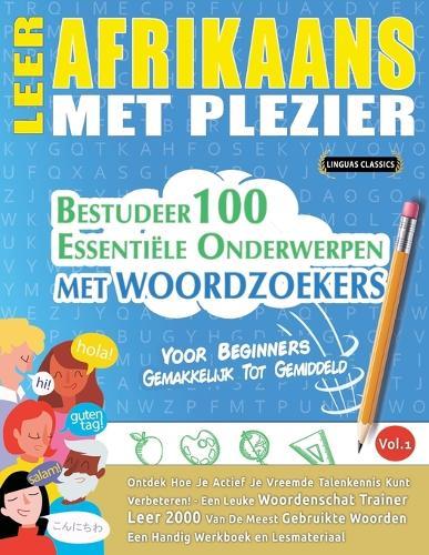 Leer Afrikaans Met Plezier - Voor Beginners: Gemakkelijk Tot Gemiddeld - Bestudeer 100 Essentiële Onderwerpen Met Woordzoekers - Vol.1
