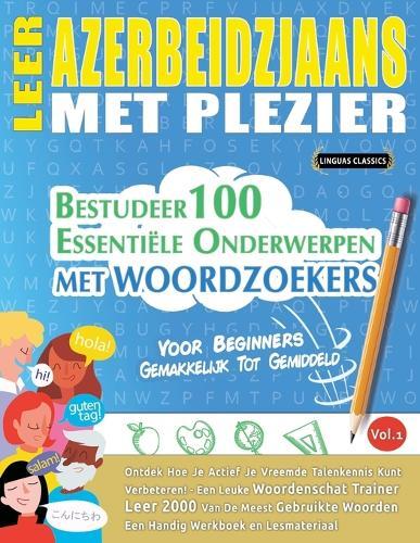 Leer Azerbeidzjaans Met Plezier - Voor Beginners: Gemakkelijk Tot Gemiddeld - Bestudeer 100 Essentiële Onderwerpen Met Woordzoekers - Vol.1