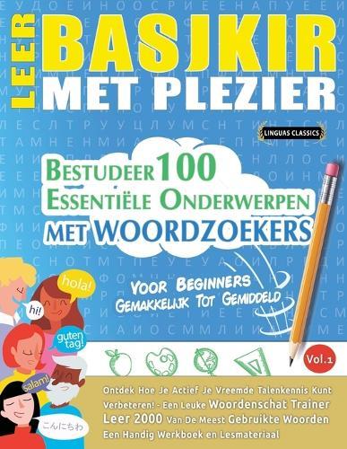 Leer Basjkir Met Plezier - Voor Beginners: Gemakkelijk Tot Gemiddeld - Bestudeer 100 Essentiële Onderwerpen Met Woordzoekers - Vol.1