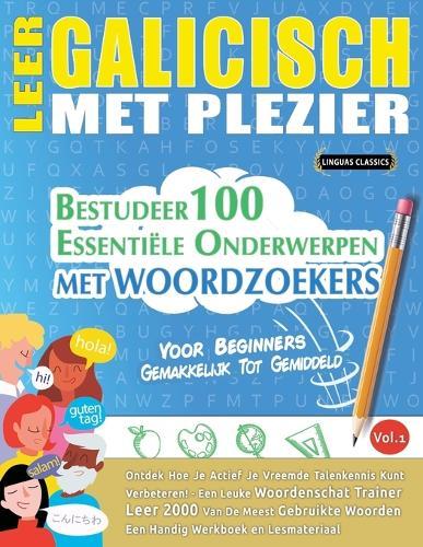 Leer Galicisch Met Plezier - Voor Beginners: Gemakkelijk Tot Gemiddeld - Bestudeer 100 Essentiële Onderwerpen Met Woordzoekers - Vol.1