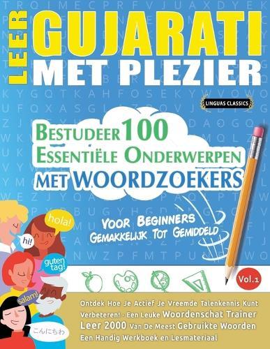 Leer Gujarati Met Plezier - Voor Beginners: Gemakkelijk Tot Gemiddeld - Bestudeer 100 Essentiële Onderwerpen Met Woordzoekers - Vol.1
