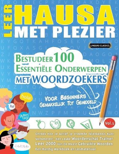 Leer Hausa Met Plezier - Voor Beginners: Gemakkelijk Tot Gemiddeld - Bestudeer 100 Essentiële Onderwerpen Met Woordzoekers - Vol.1