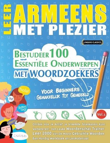 Leer Armeens Met Plezier - Voor Beginners: Gemakkelijk Tot Gemiddeld - Bestudeer 100 Essentiële Onderwerpen Met Woordzoekers - Vol.1