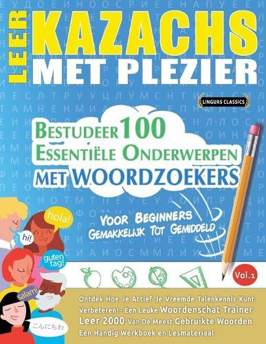 Leer Kazachs Met Plezier - Voor Beginners: Gemakkelijk Tot Gemiddeld - Bestudeer 100 Essentiële Onderwerpen Met Woordzoekers - Vol.1