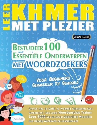 Leer Khmer Met Plezier - Voor Beginners: Gemakkelijk Tot Gemiddeld - Bestudeer 100 Essentiële Onderwerpen Met Woordzoekers - Vol.1
