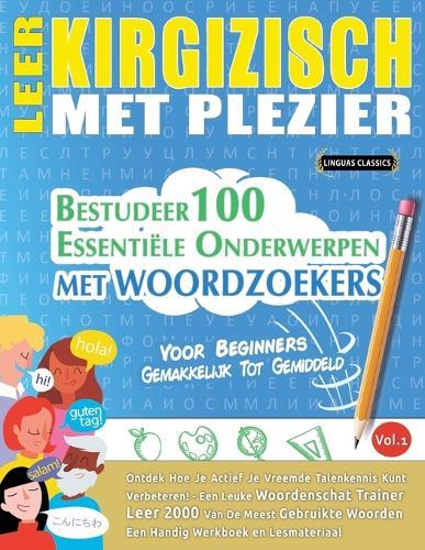 Leer Kirgizisch Met Plezier - Voor Beginners: Gemakkelijk Tot Gemiddeld - Bestudeer 100 Essentiële Onderwerpen Met Woordzoekers - Vol.1