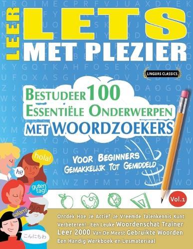Leer Lets Met Plezier - Voor Beginners: Gemakkelijk Tot Gemiddeld - Bestudeer 100 Essentiële Onderwerpen Met Woordzoekers - Vol.1
