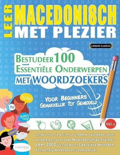 Leer Macedonisch Met Plezier - Voor Beginners: Gemakkelijk Tot Gemiddeld - Bestudeer 100 Essentiële Onderwerpen Met Woordzoekers - Vol.1