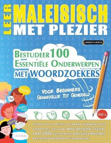 Leer Maleisisch Met Plezier - Voor Beginners: Gemakkelijk Tot Gemiddeld - Bestudeer 100 Essentiële Onderwerpen Met Woordzoekers - Vol.1