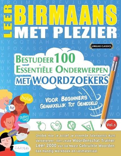 Leer Birmaans Met Plezier - Voor Beginners: Gemakkelijk Tot Gemiddeld - Bestudeer 100 Essentiële Onderwerpen Met Woordzoekers - Vol.1