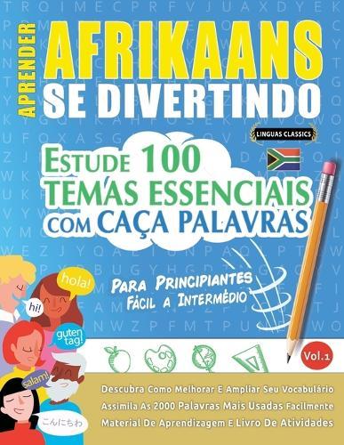 Aprender Afrikaans Se Divertindo! - Para Principiantes: Fácil a Intermédio - Estude 100 Temas Essenciais Com Caça Palavras - Vol.1