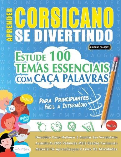Aprender Corsicano Se Divertindo! - Para Principiantes: Fácil a Intermédio - Estude 100 Temas Essenciais Com Caça Palavras - Vol.1