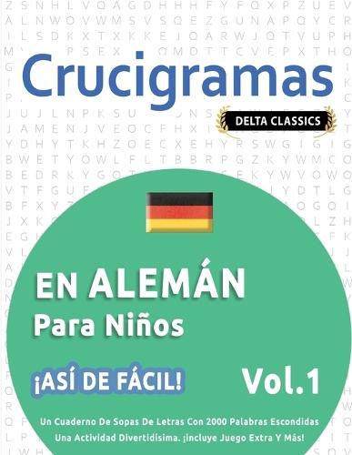 Crucigramas En Alemán Para Niños - ¡Así de Fácil! - Vol.1 - Delta Classics - Un Cuaderno de Sopas de Letras Con 2000 Palabras Escondidas - Una Actividad Divertidísima. ¡Incluye Juego Extra Y Más!