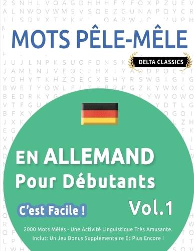 Mots Pêle-Mêle En Allemand Pour Débutants - c'Est Facile ! - Vol.1 - Delta Classics - 2000 Mots Mêlés - Une Activité Linguistique Très Amusante - Inclut: Un Jeu Bonus Supplémentaire Et Plus Encore !