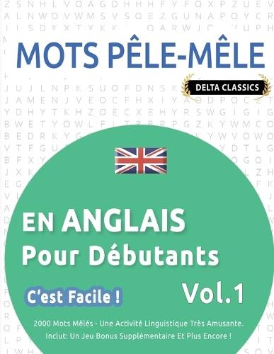 Mots Pêle-Mêle En Anglais Pour Débutants - c'Est Facile ! - Vol.1 - Delta Classics - 2000 Mots Mêlés - Une Activité Linguistique Très Amusante - Inclut: Un Jeu Bonus Supplémentaire Et Plus Encore !