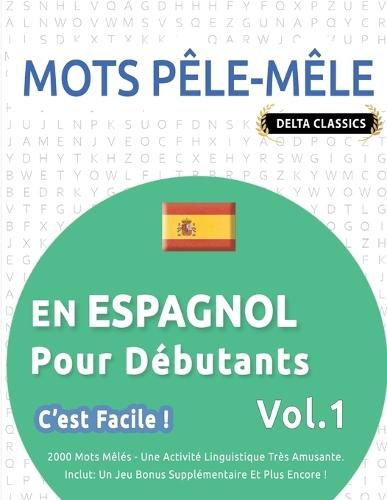 Mots Pêle-Mêle En Espagnol Pour Débutants - c'Est Facile ! - Vol.1 - Delta Classics - 2000 Mots Mêlés - Une Activité Linguistique Très Amusante - Inclut: Un Jeu Bonus Supplémentaire Et Plus Encore !
