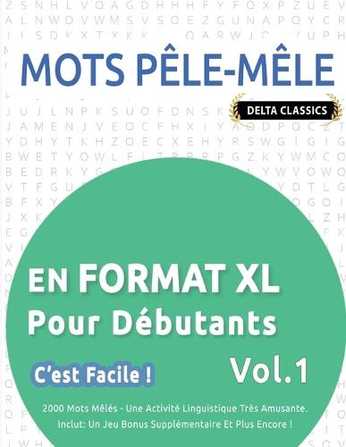 Mots Pêle-Mêle En Format XL Pour Débutants - c'Est Facile ! - Vol.1 - Delta Classics - 2000 Mots Mêlés - Une Activité Linguistique Très Amusante - Inclut: Un Jeu Bonus Supplémentaire Et Plus Encore !