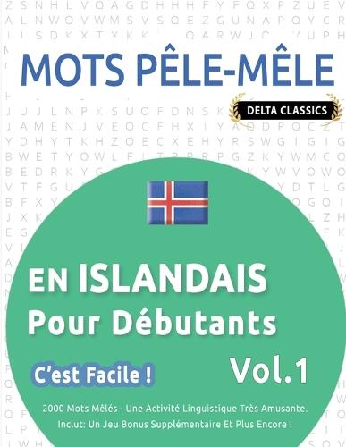 Mots Pêle-Mêle En Islandais Pour Débutants - c'Est Facile ! - Vol.1 - Delta Classics - 2000 Mots Mêlés - Une Activité Linguistique Très Amusante - Inclut: Un Jeu Bonus Supplémentaire Et Plus Encore !