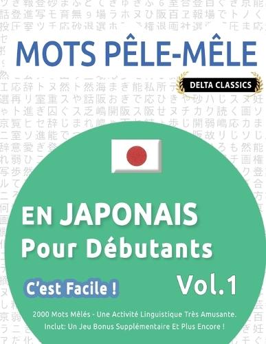 Mots Pêle-Mêle En Japonais Pour Débutants - c'Est Facile ! - Vol.1 - Delta Classics - 2000 Mots Mêlés - Une Activité Linguistique Très Amusante - Inclut: Un Jeu Bonus Supplémentaire Et Plus Encore !