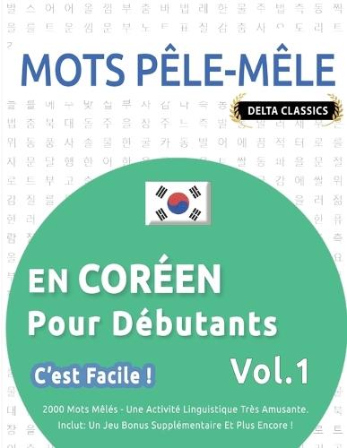 Mots Pêle-Mêle En Coréen Pour Débutants - c'Est Facile ! - Vol.1 - Delta Classics - 2000 Mots Mêlés - Une Activité Linguistique Très Amusante - Inclut: Un Jeu Bonus Supplémentaire Et Plus Encore !
