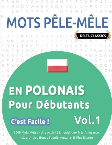 Mots Pêle-Mêle En Polonais Pour Débutants - c'Est Facile ! - Vol.1 - Delta Classics - 2000 Mots Mêlés - Une Activité Linguistique Très Amusante - Inclut: Un Jeu Bonus Supplémentaire Et Plus Encore !