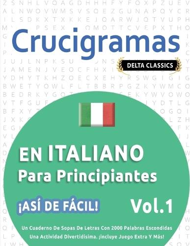 Crucigramas En Italiano Para Principiantes - ¡Así de Fácil! - Vol.1 - Delta Classics - Un Cuaderno de Sopas de Letras Con 2000 Palabras Escondidas - Una Actividad Divertidísima. ¡Incluye Juego Extra Y Más!