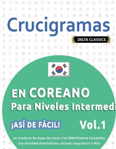 Crucigramas En Coreano Para Niveles Intermedios - ¡Así de Fácil! - Vol.1 - Delta Classics - Un Cuaderno de Sopas de Letras Con 2000 Palabras Escondidas - Una Actividad Divertidísima. ¡Incluye Juego Extra Y Más!