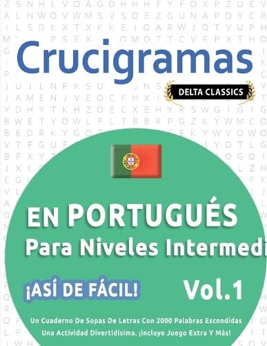 Crucigramas En Portugués Para Niveles Intermedios - ¡Así de Fácil! - Vol.1 - Delta Classics - Un Cuaderno de Sopas de Letras Con 2000 Palabras Escondidas - Una Actividad Divertidísima. ¡Incluye Juego Extra Y Más!