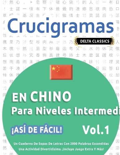 Crucigramas En Chino Para Niveles Intermedios - ¡Así de Fácil! - Vol.1 - Delta Classics - Un Cuaderno de Sopas de Letras Con 2000 Palabras Escondidas - Una Actividad Divertidísima. ¡Incluye Juego Extra Y Más!