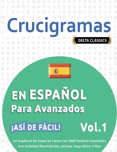 Crucigramas En Español Para Avanzados - ¡Así de Fácil! - Vol.1 - Delta Classics - Un Cuaderno de Sopas de Letras Con 2000 Palabras Escondidas - Una Actividad Divertidísima. ¡Incluye Juego Extra Y Más!