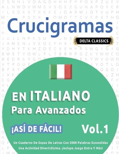 Crucigramas En Italiano Para Avanzados - ¡Así de Fácil! - Vol.1 - Delta Classics - Un Cuaderno de Sopas de Letras Con 2000 Palabras Escondidas - Una Actividad Divertidísima. ¡Incluye Juego Extra Y Más!