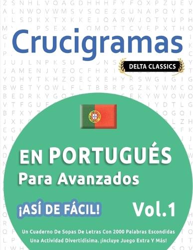 Crucigramas En Portugués Para Avanzados - ¡Así de Fácil! - Vol.1 - Delta Classics - Un Cuaderno de Sopas de Letras Con 2000 Palabras Escondidas - Una Actividad Divertidísima. ¡Incluye Juego Extra Y Más!