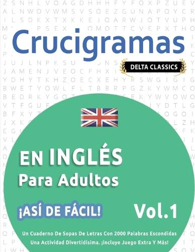 Crucigramas En Inglés Para Adultos - ¡Así de Fácil! - Vol.1 - Delta Classics - Un Cuaderno de Sopas de Letras Con 2000 Palabras Escondidas - Una Actividad Divertidísima. ¡Incluye Juego Extra Y Más!