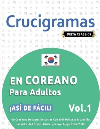 Crucigramas En Coreano Para Adultos - ¡Así de Fácil! - Vol.1 - Delta Classics - Un Cuaderno de Sopas de Letras Con 2000 Palabras Escondidas - Una Actividad Divertidísima. ¡Incluye Juego Extra Y Más!