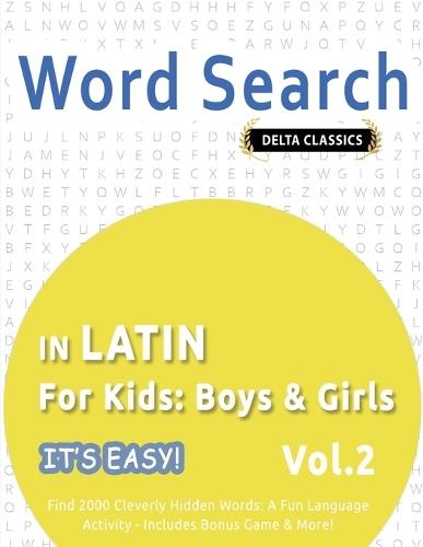 Word Search in Latin for Kids: Boys & Girls - It's Easy! Vol.2 - Delta Classics - Find 2000 Cleverly Hidden Words: A Fun Language Activity - Includes Bonus Game & More!