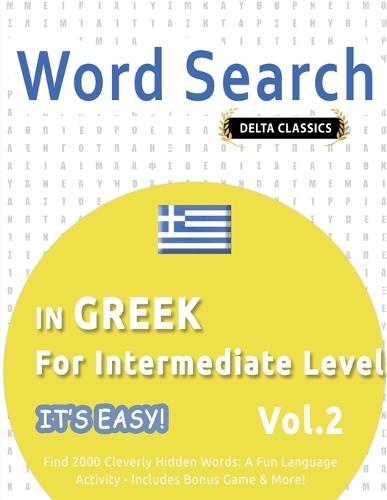Word Search in Greek for Intermediate Level - It's Easy! Vol.2 - Delta Classics - Find 2000 Cleverly Hidden Words: A Fun Language Activity - Includes Bonus Game & More!
