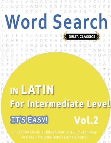 Word Search in Latin for Intermediate Level - It's Easy! Vol.2 - Delta Classics - Find 2000 Cleverly Hidden Words: A Fun Language Activity - Includes Bonus Game & More!