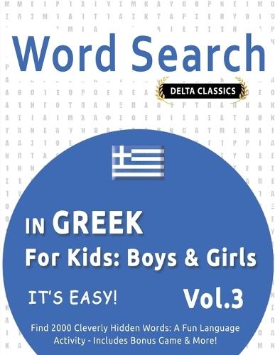 Word Search in Greek for Kids: Boys & Girls - It's Easy! Vol.3 - Delta Classics - Find 2000 Cleverly Hidden Words: A Fun Language Activity - Includes Bonus Game & More!